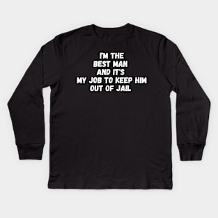 i'm the best man and it's my job to keep him out of jail Kids Long Sleeve T-Shirt